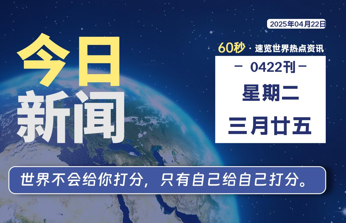 04月22日，星期二, 每天60秒读懂全世界！